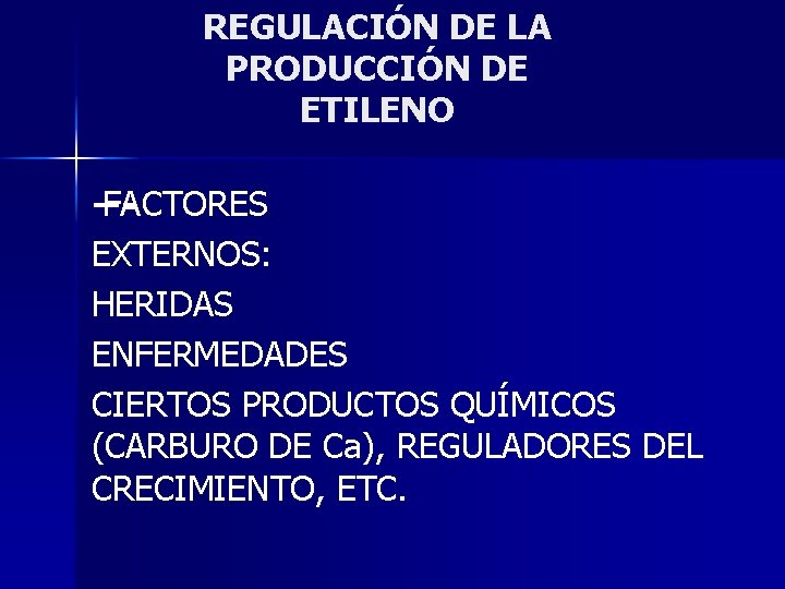 REGULACIÓN DE LA PRODUCCIÓN DE ETILENO FACTORES EXTERNOS: HERIDAS ENFERMEDADES CIERTOS PRODUCTOS QUÍMICOS (CARBURO