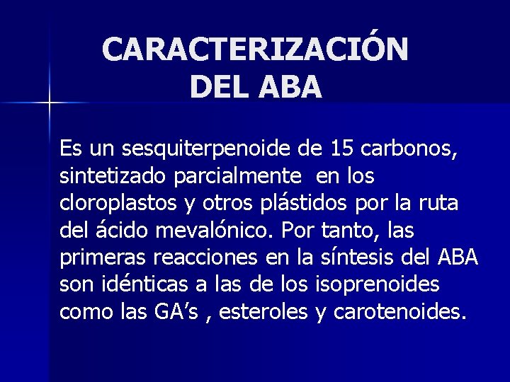 CARACTERIZACIÓN DEL ABA Es un sesquiterpenoide de 15 carbonos, sintetizado parcialmente en los cloroplastos