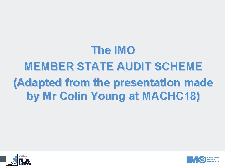 The IMO MEMBER STATE AUDIT SCHEME (Adapted from the presentation made by Mr Colin