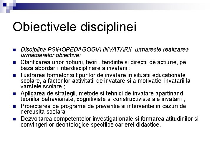 Obiectivele disciplinei n n n Disciplina PSIHOPEDAGOGIA INVATARII urmareste realizarea urmatoarelor obiective: Clarificarea unor