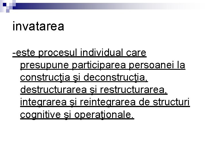 invatarea este procesul individual care presupune participarea persoanei la construcţia şi deconstrucţia, destructurarea şi