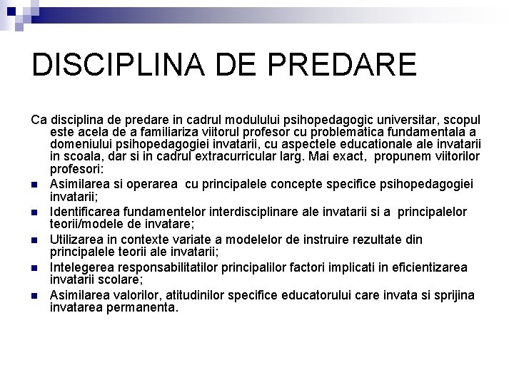 DISCIPLINA DE PREDARE Ca disciplina de predare in cadrul modulului psihopedagogic universitar, scopul este