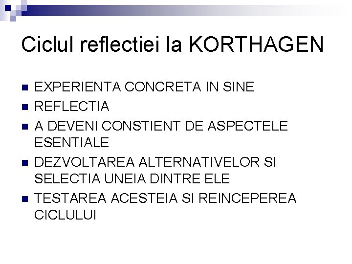 Ciclul reflectiei la KORTHAGEN n n n EXPERIENTA CONCRETA IN SINE REFLECTIA A DEVENI