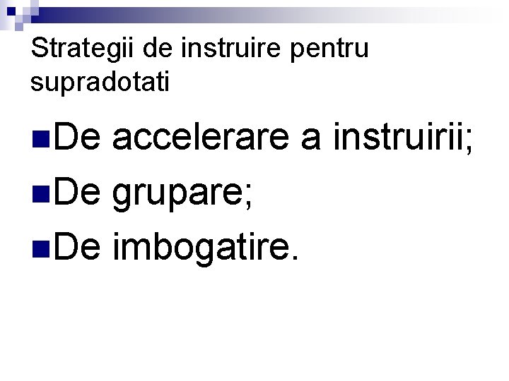 Strategii de instruire pentru supradotati n. De accelerare a instruirii; n. De grupare; n.