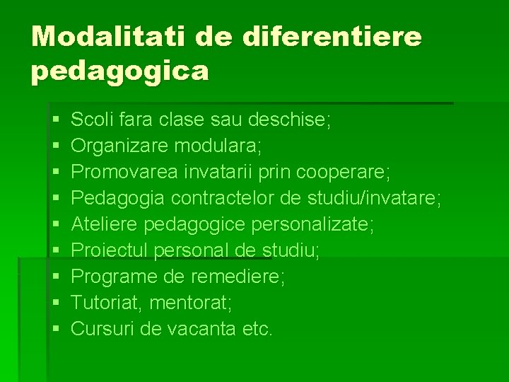 Modalitati de diferentiere pedagogica § § § § § Scoli fara clase sau deschise;