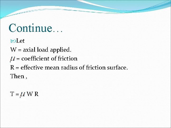 Continue… Let W = axial load applied. = coefficient of friction R = effective Continue… Let W = axial load applied. = coefficient of friction R = effective