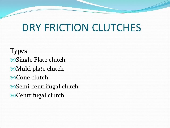 DRY FRICTION CLUTCHES Types: Single Plate clutch Multi plate clutch Cone clutch Semi-centrifugal clutch DRY FRICTION CLUTCHES Types: Single Plate clutch Multi plate clutch Cone clutch Semi-centrifugal clutch