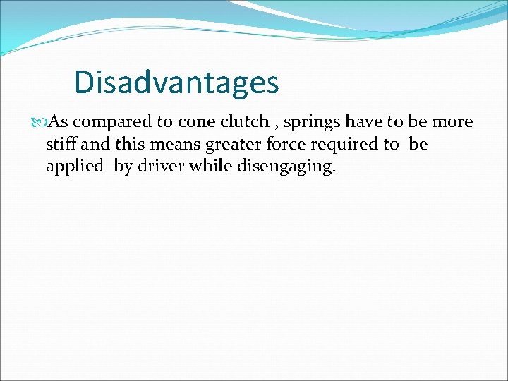 Disadvantages As compared to cone clutch , springs have to be more stiff and Disadvantages As compared to cone clutch , springs have to be more stiff and
