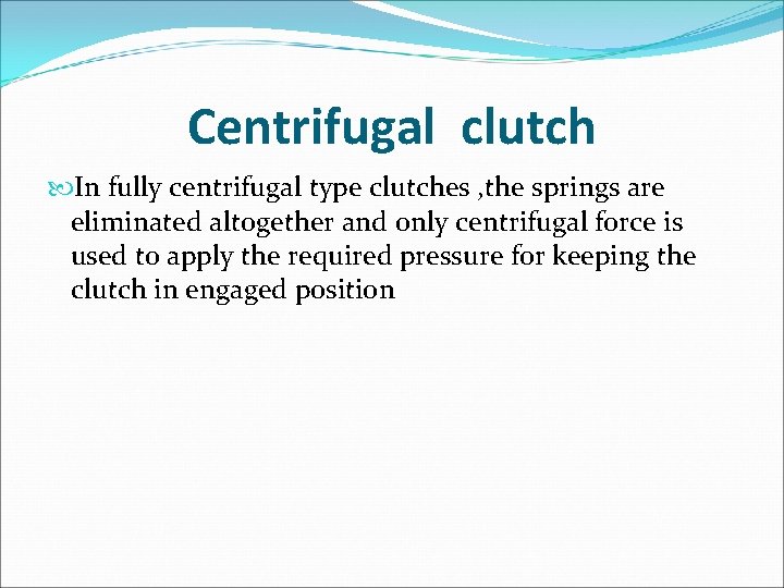 Centrifugal clutch In fully centrifugal type clutches , the springs are eliminated altogether and Centrifugal clutch In fully centrifugal type clutches , the springs are eliminated altogether and