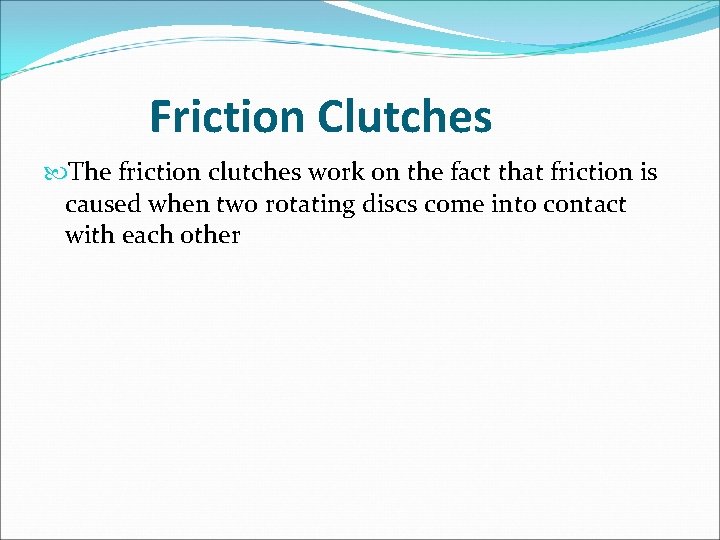 Friction Clutches The friction clutches work on the fact that friction is caused when Friction Clutches The friction clutches work on the fact that friction is caused when