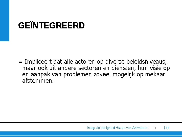 GEÏNTEGREERD = Impliceert dat alle actoren op diverse beleidsniveaus, maar ook uit andere sectoren GEÏNTEGREERD = Impliceert dat alle actoren op diverse beleidsniveaus, maar ook uit andere sectoren