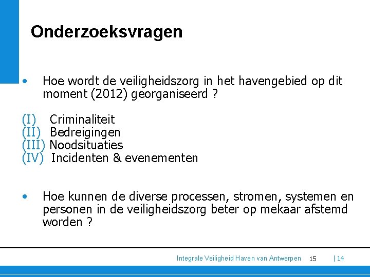 Onderzoeksvragen • Hoe wordt de veiligheidszorg in het havengebied op dit moment (2012) georganiseerd