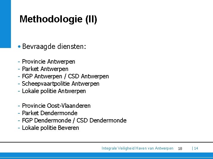 Methodologie (II) • Bevraagde diensten: - Provincie Antwerpen Parket Antwerpen FGP Antwerpen / CSD