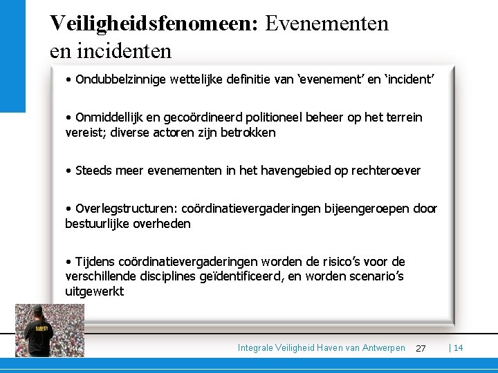 Veiligheidsfenomeen: Evenementen en incidenten • Ondubbelzinnige wettelijke definitie van ‘evenement’ en ‘incident’ • Onmiddellijk Veiligheidsfenomeen: Evenementen en incidenten • Ondubbelzinnige wettelijke definitie van ‘evenement’ en ‘incident’ • Onmiddellijk