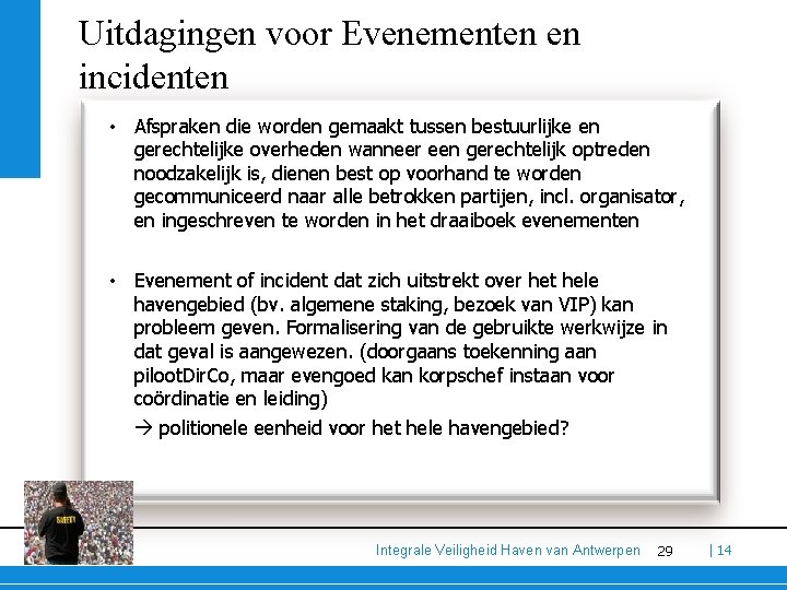 Uitdagingen voor Evenementen en incidenten • Afspraken die worden gemaakt tussen bestuurlijke en gerechtelijke