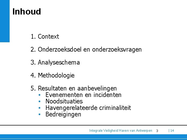 Inhoud 1. Context 2. Onderzoeksdoel en onderzoeksvragen 3. Analyseschema 4. Methodologie 5. Resultaten en