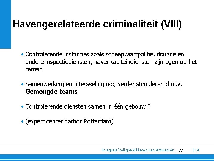 Havengerelateerde criminaliteit (VIII) • Controlerende instanties zoals scheepvaartpolitie, douane en andere inspectiediensten, havenkapiteindiensten zijn