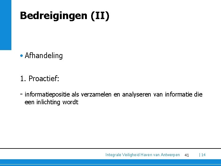 Bedreigingen (II) • Afhandeling 1. Proactief: - informatiepositie als verzamelen en analyseren van informatie