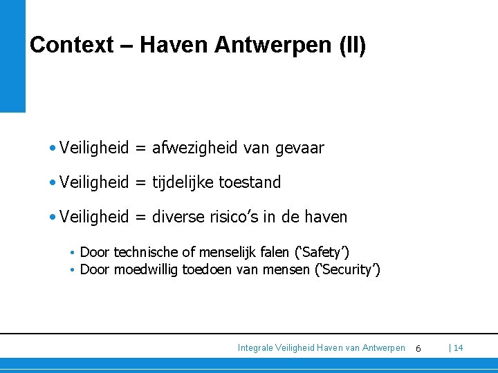 Context – Haven Antwerpen (II) • Veiligheid = afwezigheid van gevaar • Veiligheid = Context – Haven Antwerpen (II) • Veiligheid = afwezigheid van gevaar • Veiligheid =