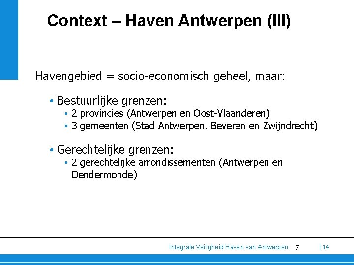 Context – Haven Antwerpen (III) Havengebied = socio-economisch geheel, maar: • Bestuurlijke grenzen: •