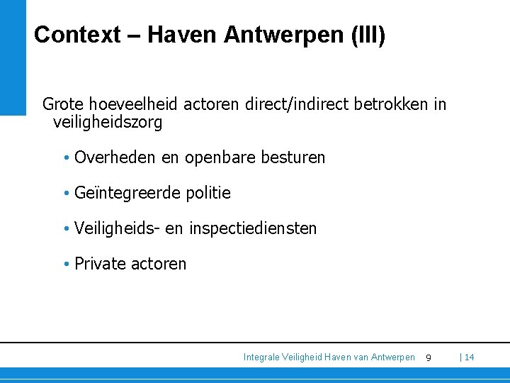 Context – Haven Antwerpen (III) Grote hoeveelheid actoren direct/indirect betrokken in veiligheidszorg • Overheden