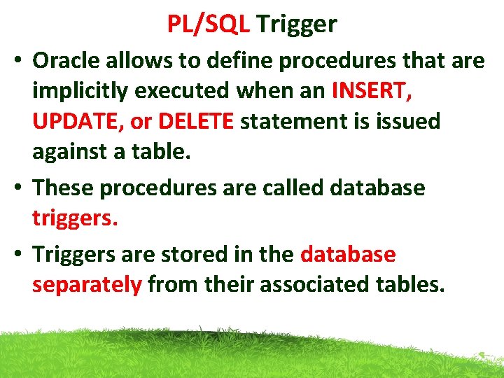 PL/SQL Trigger • Oracle allows to define procedures that are implicitly executed when an