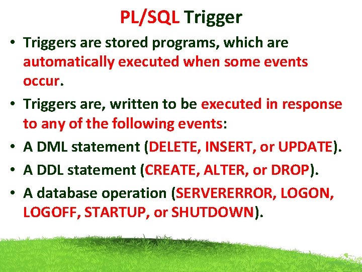 PL/SQL Trigger • Triggers are stored programs, which are automatically executed when some events