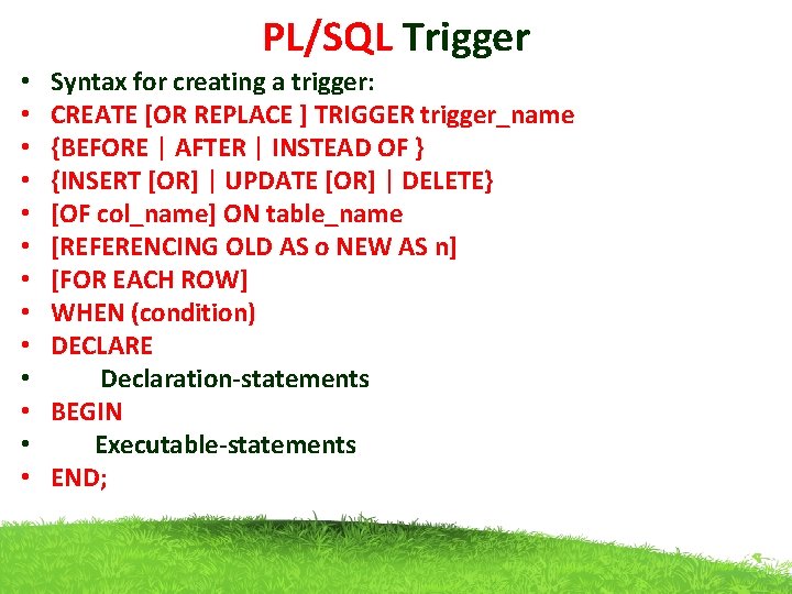 PL/SQL Trigger • • • • Syntax for creating a trigger: CREATE [OR REPLACE