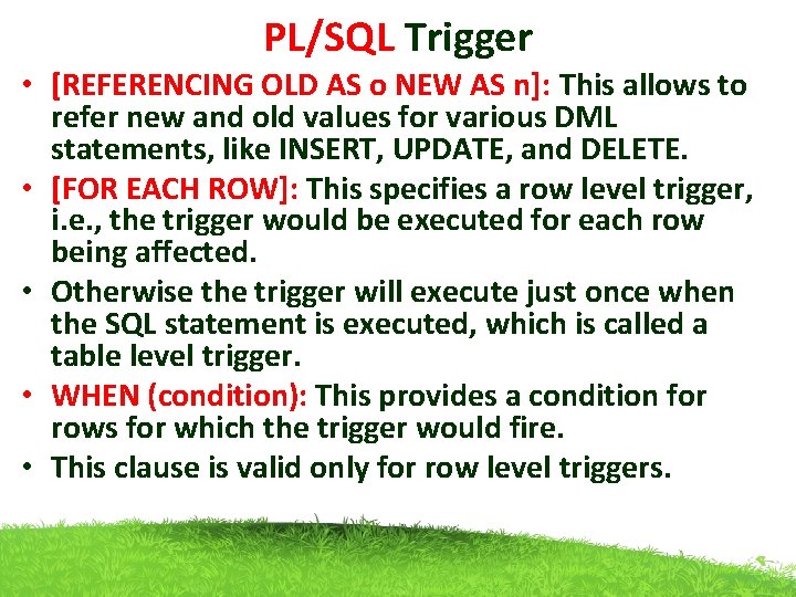 PL/SQL Trigger • [REFERENCING OLD AS o NEW AS n]: This allows to refer