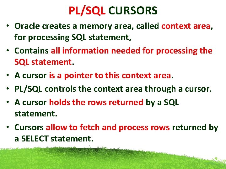 PL/SQL CURSORS • Oracle creates a memory area, called context area, for processing SQL