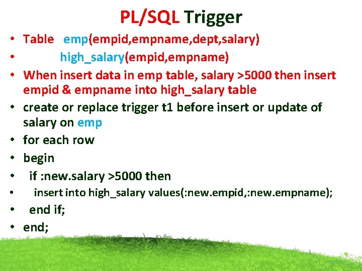 PL/SQL Trigger • Table emp(empid, empname, dept, salary) • high_salary(empid, empname) • When insert