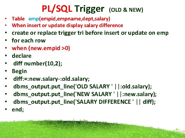 PL/SQL Trigger (OLD & NEW) • Table emp(empid, empname, dept, salary) • When insert