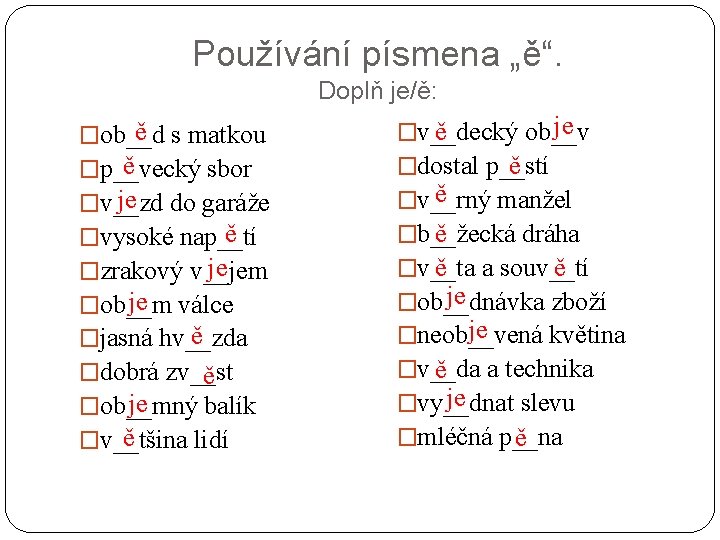 Používání písmena „ě“. Doplň je/ě: ě s matkou �ob__d ě �p__vecký sbor je do