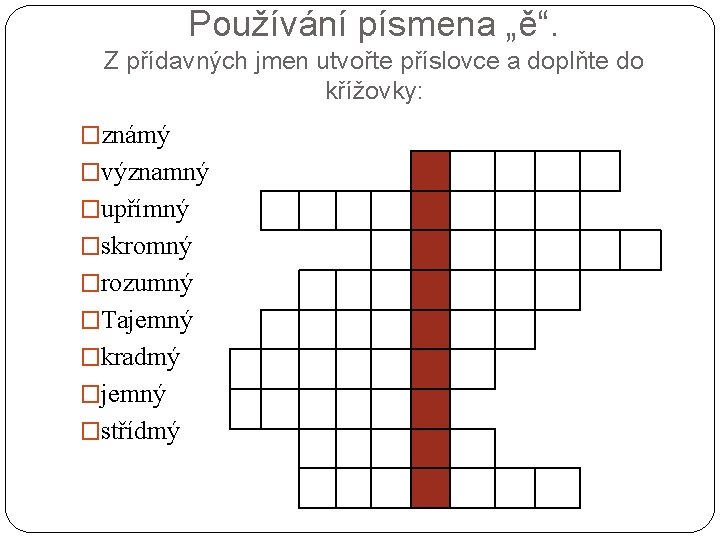 Používání písmena „ě“. Z přídavných jmen utvořte příslovce a doplňte do křížovky: �známý �významný