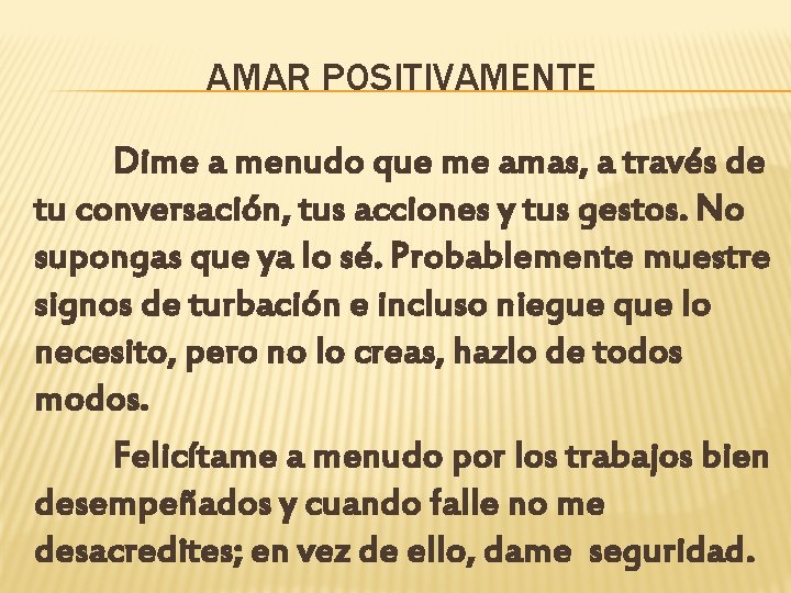 AMAR POSITIVAMENTE Dime a menudo que me amas, a través de tu conversación, tus