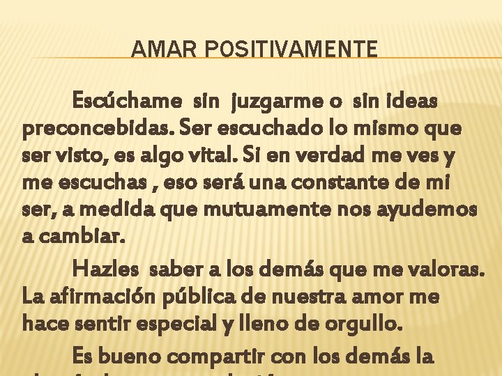 AMAR POSITIVAMENTE Escúchame sin juzgarme o sin ideas preconcebidas. Ser escuchado lo mismo que