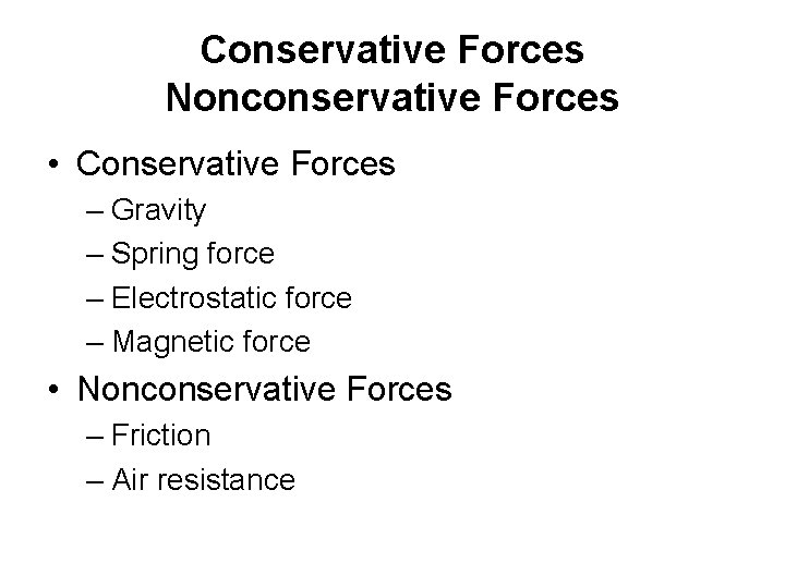Conservative Forces Nonconservative Forces • Conservative Forces – Gravity – Spring force – Electrostatic