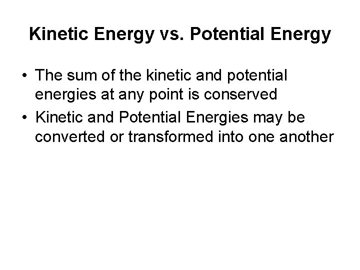 Kinetic Energy vs. Potential Energy • The sum of the kinetic and potential energies