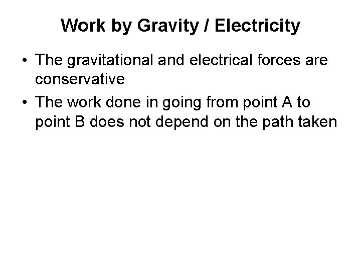 Work by Gravity / Electricity • The gravitational and electrical forces are conservative •