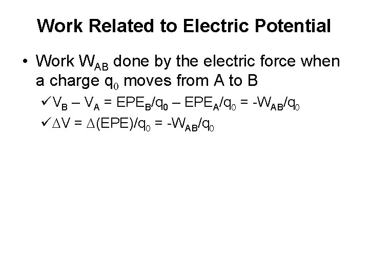 Work Related to Electric Potential • Work WAB done by the electric force when