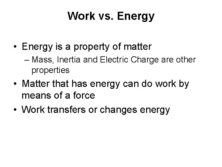 Work vs. Energy • Energy is a property of matter – Mass, Inertia and
