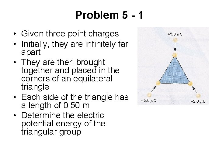 Problem 5 - 1 • Given three point charges • Initially, they are infinitely