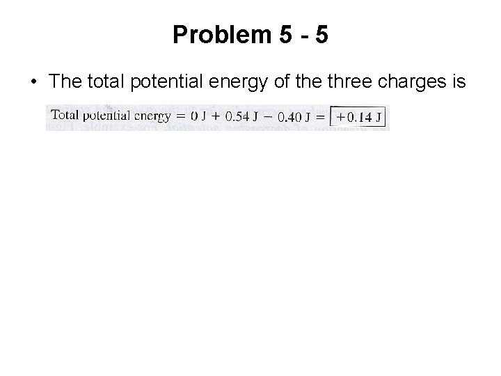 Problem 5 - 5 • The total potential energy of the three charges is