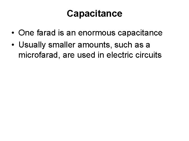 Capacitance • One farad is an enormous capacitance • Usually smaller amounts, such as