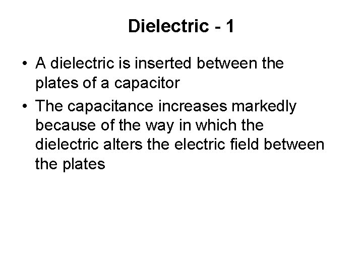 Dielectric - 1 • A dielectric is inserted between the plates of a capacitor