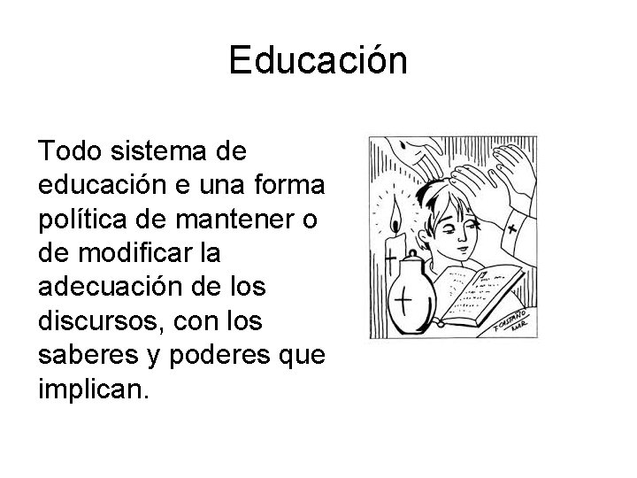 Educación Todo sistema de educación e una forma política de mantener o de modificar