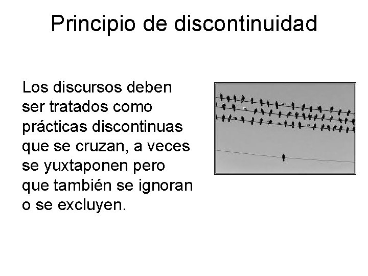 Principio de discontinuidad Los discursos deben ser tratados como prácticas discontinuas que se cruzan,