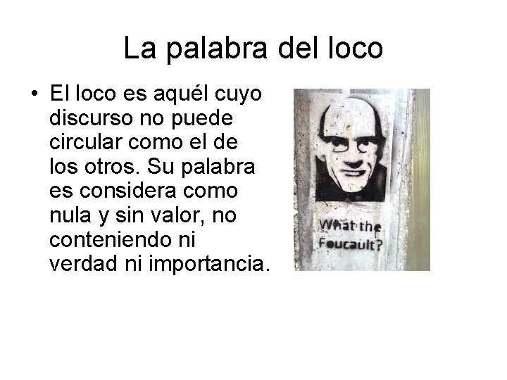 La palabra del loco • El loco es aquél cuyo discurso no puede circular