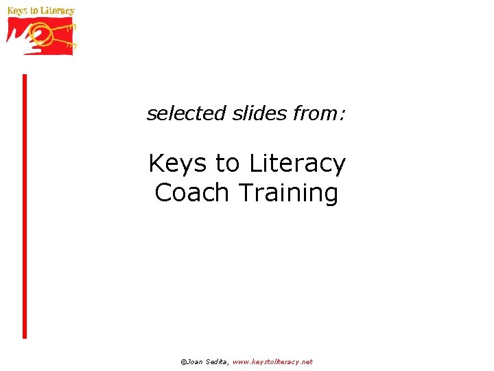 selected slides from: Keys to Literacy Coach Training ©Joan Sedita, www. keystoliteracy. net 