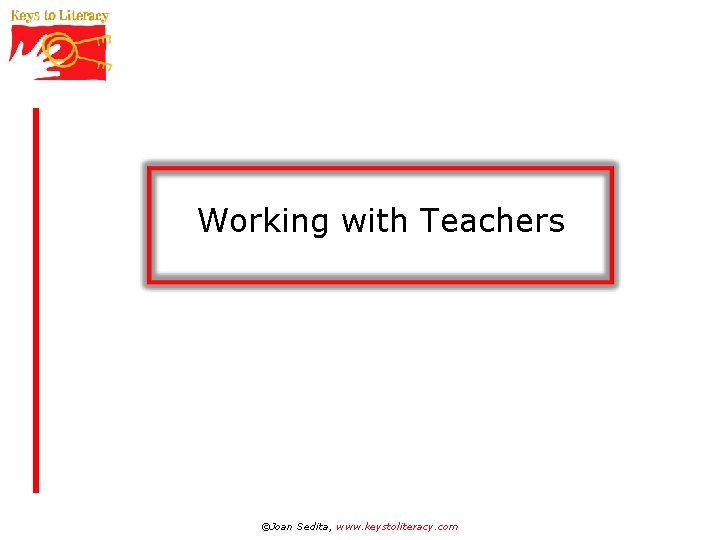 Working with Teachers ©Joan Sedita, www. keystoliteracy. com 